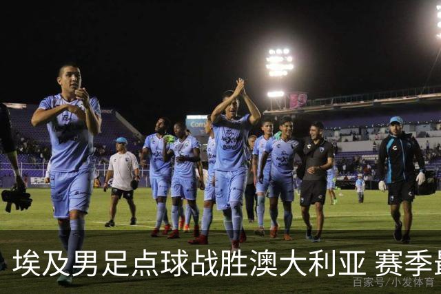 埃及男足点球战胜澳大利亚 赛季最大黑马王者之姿初现