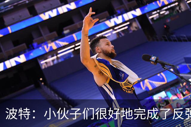 波特：小伙子们很好地完成了反弹 不认为变阵是在赌博